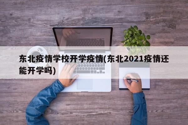 东北疫情学校开学疫情(东北2021疫情还能开学吗)