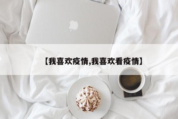 【我喜欢疫情,我喜欢看疫情】